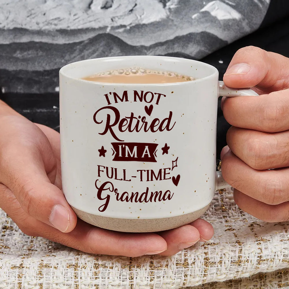 I'm Not Retired I'm A Full-Time Grandma - Pottery Mug PM73