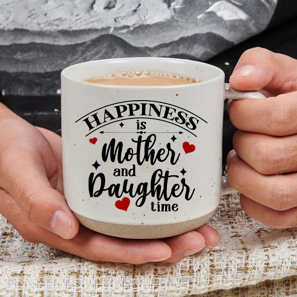 Happiness Is Mother And Daughter Time - Pottery Mug PM45