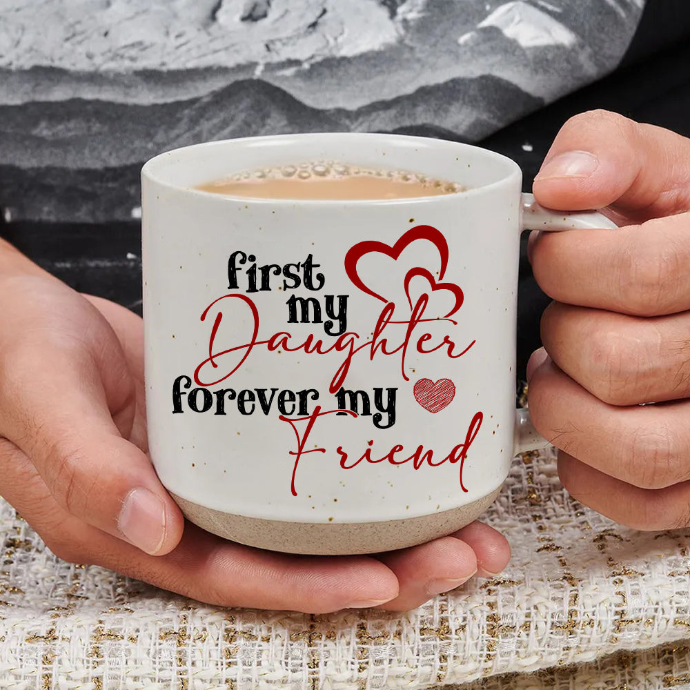 First My Daughter, Forever My Friend - Pottery Mug PM35