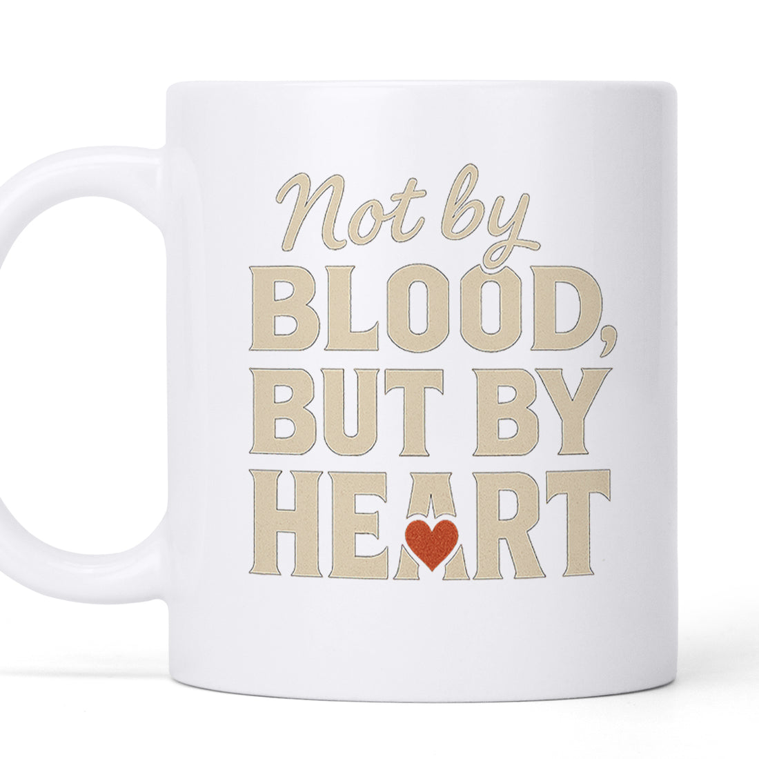 Not by Blood but by Heart - Personalized Custom Coffee Mug MUG21