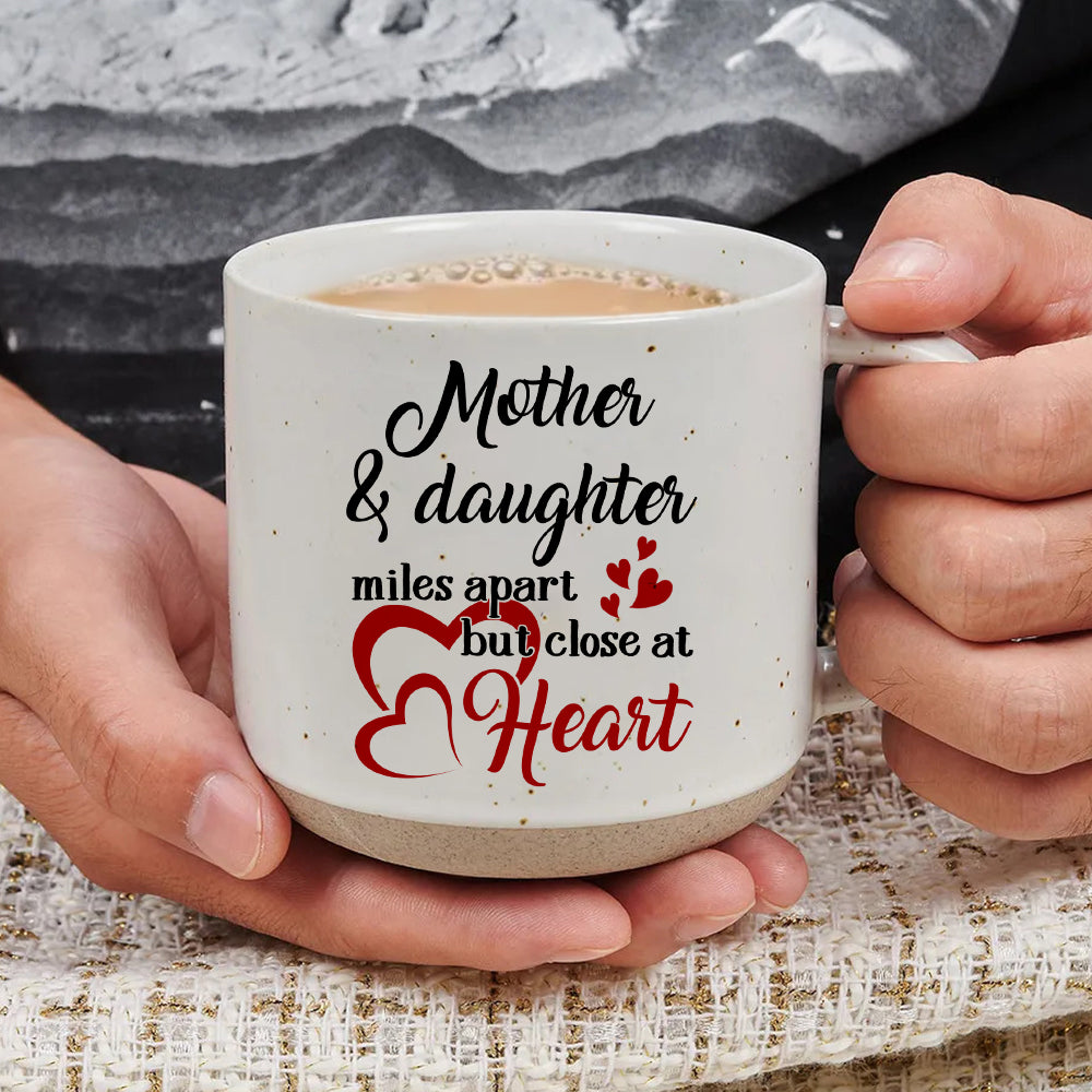 Mother & Daughter Miles Apart But Close At Heart - Pottery Mug PM46