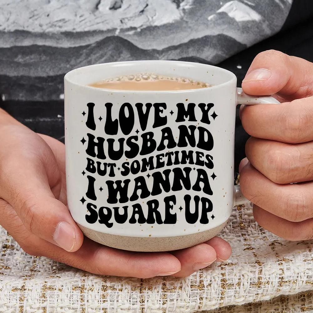 I Love My Husband But Sometimes I Wanna Square Up - Pottery Mug PM04