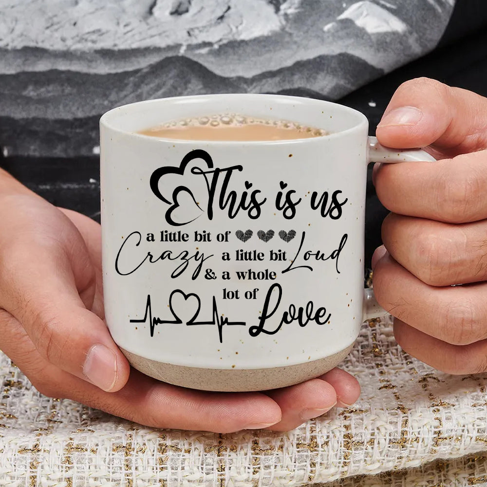 This Is Us, A Little Bit Of Crazy, A Little Bit Loud & A Whole Lot Of Love - Pottery Mug PM18