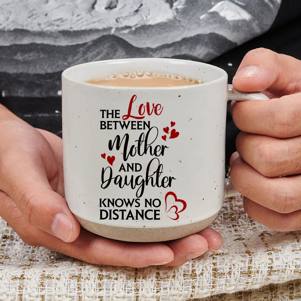The Love Between A Mother And Daughter Knows No Distance - Pottery Mug PM36