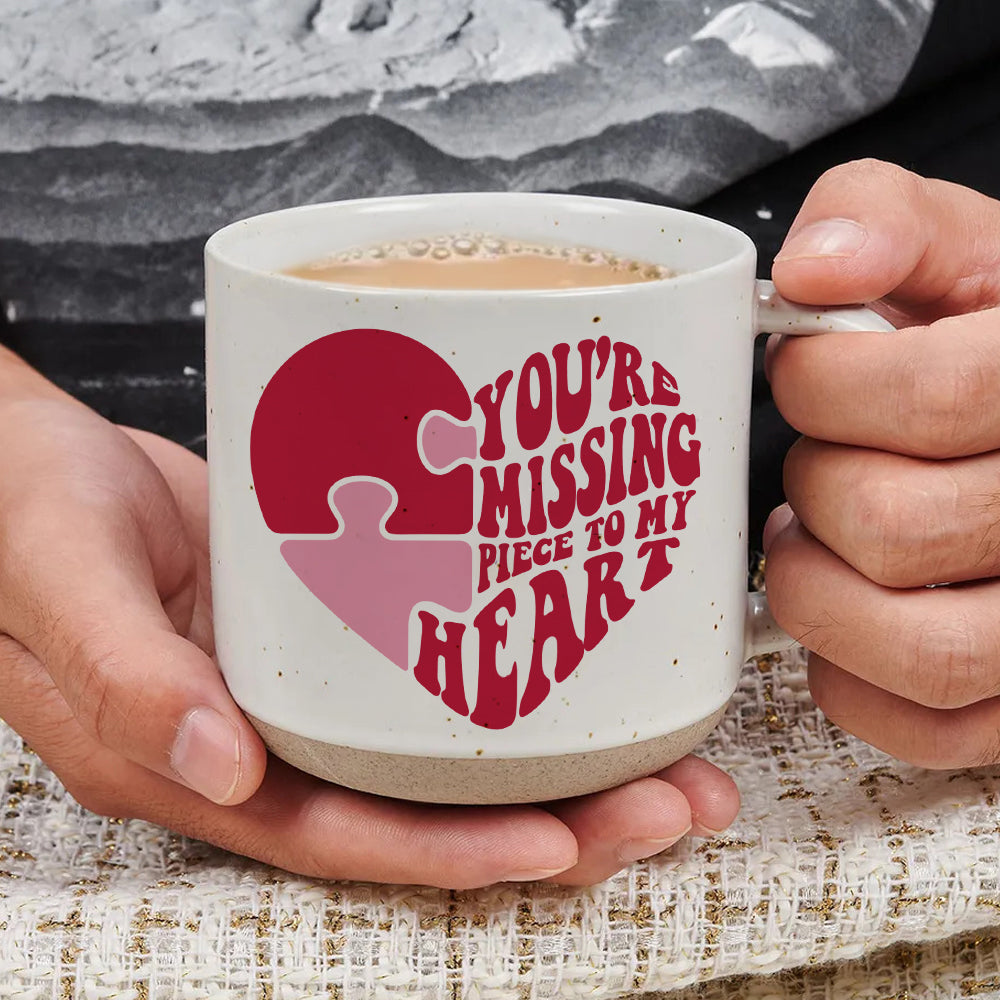 You're Missing Piece To My Heart - Pottery Mug PM25