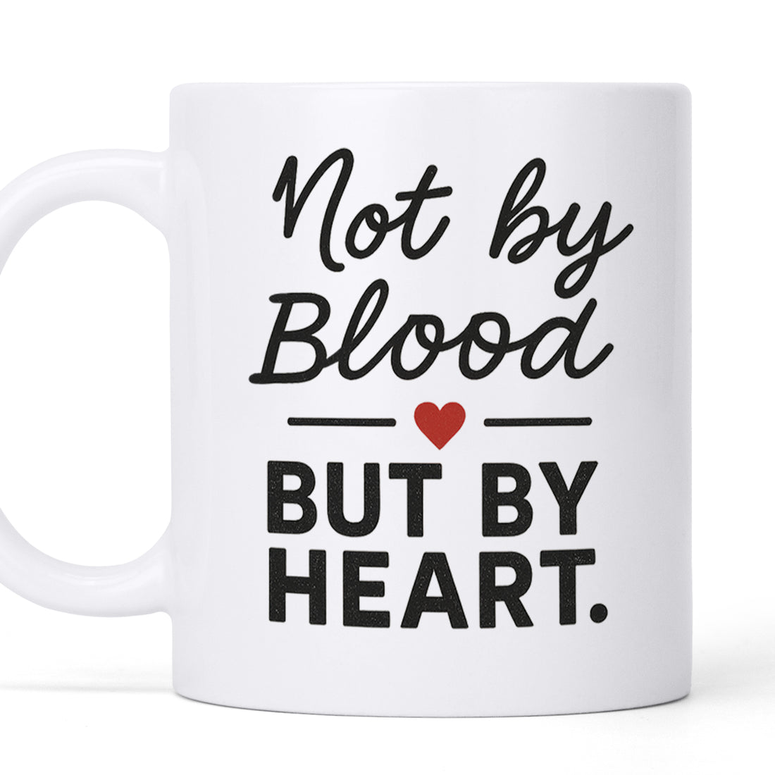 Not by Blood but by Heart - Personalized Custom Coffee Mug MUG10
