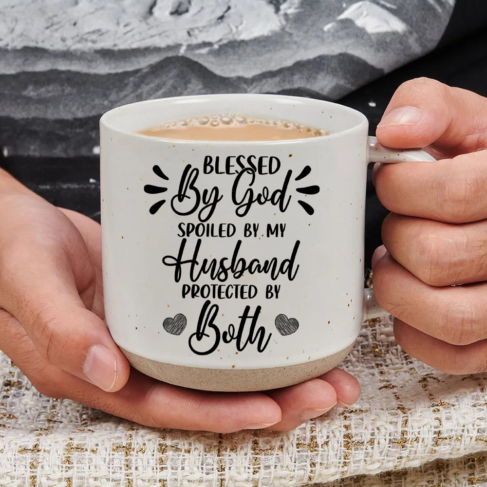 Blessed By God Spoiled By My Husband Protected By Both - Pottery Mug PM05