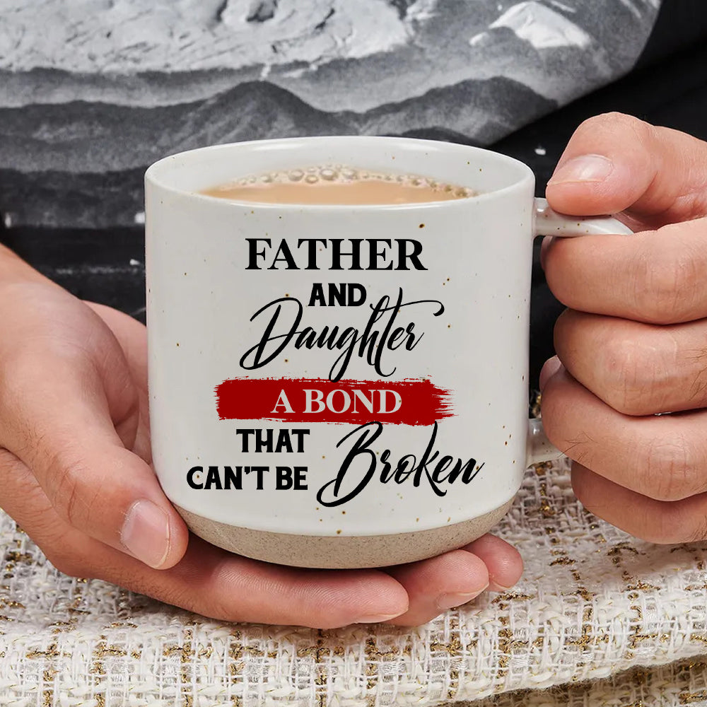 Father And Daughter A Bond That Can't Be Broken - Pottery Mug PM50