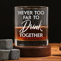 Never Too Far To Drink Together Custom Whiskey Glass